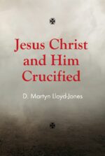 JESUS CHRIST AND HIM CRUCIFIED