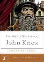 MIGHTY WEAKNESS OF JOHN KNOX