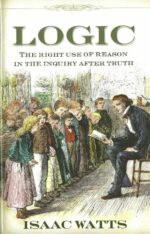 LOGIC: THE RIGHT USE OF REASON