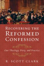 RECOVERING THE REFORMED CONFESSION