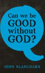 CAN WE BE GOOD WITHOUT GOD?
