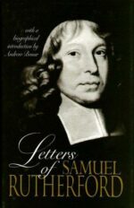 LETTERS OF SAMUEL RUTHERFORD (+ BIO )