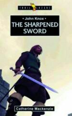 JOHN KNOX: THE SHARPENED SWORD - TB