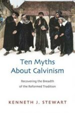 TEN MYTHS ABOUT CALVINISM