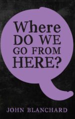 WHERE DO WE GO FROM HERE?