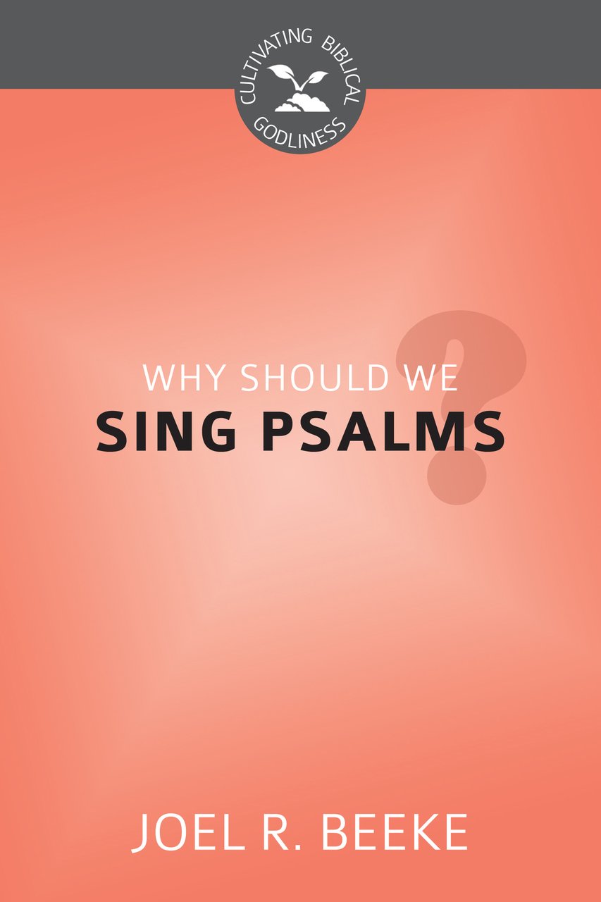 WHY SHOULD WE SING PSALMS? - CBG
