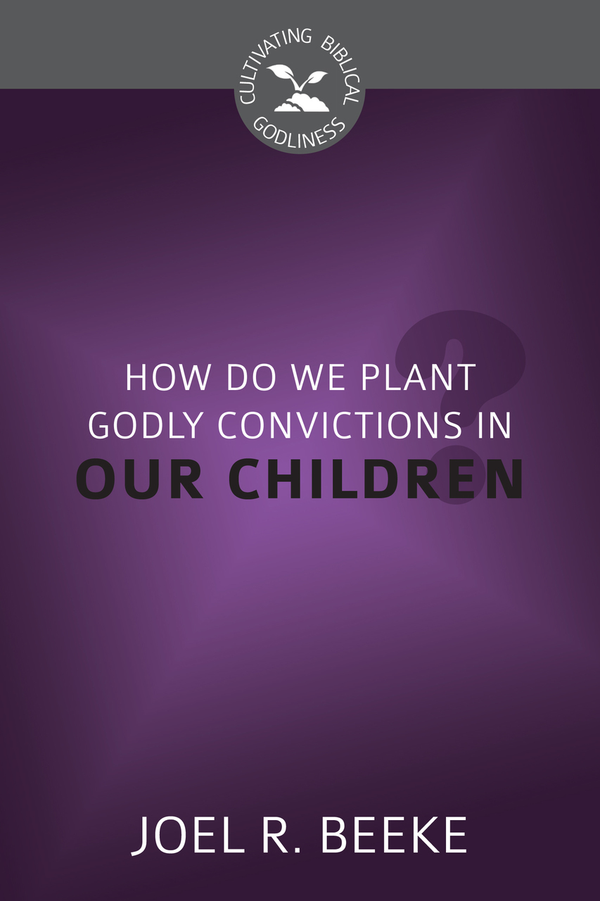 HOW DO WE PLANT GODLY CONVICTIONS? - CBG