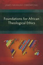 FOUNDATIONS FOR AFRICAN THEOLOGICAL ETHI