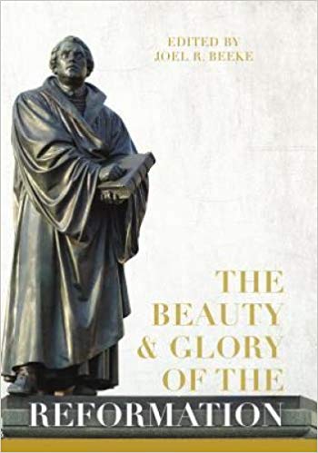 BEAUTY AND GLORY OF THE REFORMATION, THE