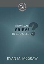 HOW CAN I GRIEVE TO GOD'S GLORY? - CBG
