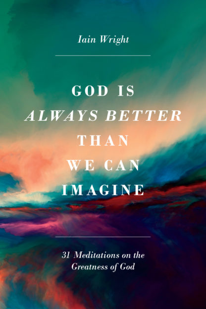 GOD IS ALWAYS BETTER THAN WE CAN IMAGINE
