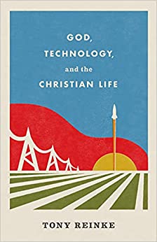 GOD, TECHNOLOGY AND THE CHRISTIAN LIFE