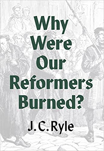 WHY WERE OUR REFORMERS BURNED?