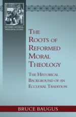 ROOTS OF REFORMED MORAL THEOLOGY