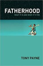 FATHERHOOD: WHAT IT IS AND WHAT IT'S FOR